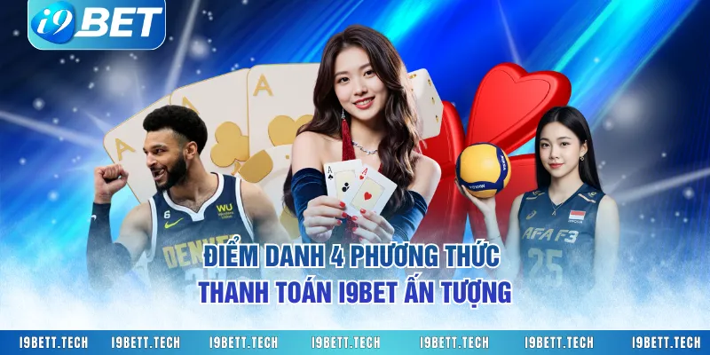 Điểm danh 4 phương thức thanh toán I9BET ấn tượng