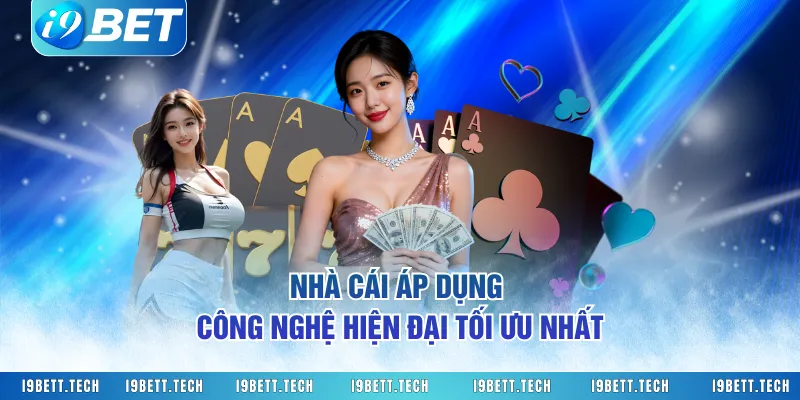 Nhà cái áp dụng công nghệ hiện đại tối ưu nhất